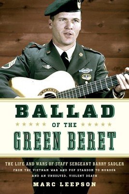 Ballad of the Green Beret: The Life and Wars of Staff Sergeant Barry Sadler from the Vietnam War and Pop Stardom to Murder and an Unsolved, Viole (Leepson Marc)(Paperback)