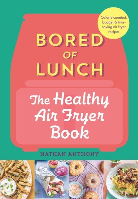 Bored of Lunch: The Healthy Air Fryer Book - FROM THE NO.1 BESTSELLER (Anthony Nathan)(Pevná vazba)