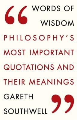 Words of Wisdom: Philosophy's Most Important Quotations and Their Meaning (Southwell Gareth)(Paperback)