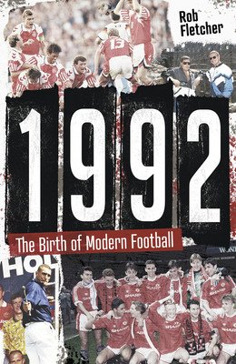 1992: The Birth of Modern Football (Fletcher Rob)(Paperback)
