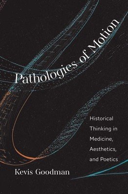 Pathologies of Motion: Historical Thinking in Medicine, Aesthetics, and Poetics (Goodman Kevis)(Pevná vazba)