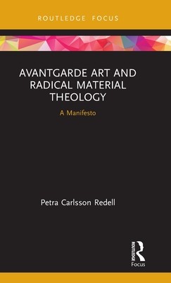 Avantgarde Art and Radical Material Theology: A Manifesto (Redell Petra Carlsson)(Pevná vazba)