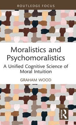 Moralistics and Psychomoralistics: A Unified Cognitive Science of Moral Intuition (Wood Graham)(Pevná vazba)
