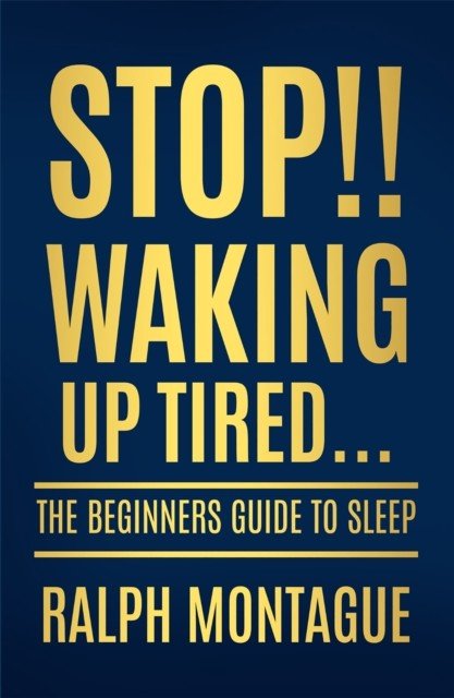 Stop!! Waking Up Tired - The Beginners Guide To Sleep (Montague Ralph)(Paperback / softback)
