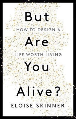 But Are You Alive?: How to Design a Life Worth Living (Skinner Eloise)(Paperback)