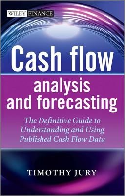 Cash Flow Analysis and Forecasting: The Definitive Guide to Understanding and Using Published Cash Flow Data (Jury Timothy)(Pevná vazba)
