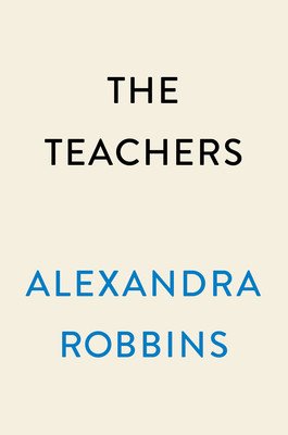 The Teachers: A Year Inside America's Most Vulnerable, Important Profession (Robbins Alexandra)(Pevná vazba)