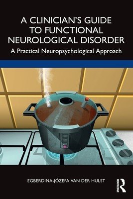 A Clinician's Guide to Functional Neurological Disorder: A Practical Neuropsychological Approach (Van Der Hulst Egberdina-Jzefa)(Paperback)