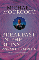 Breakfast in the Ruins and Other Stories - The Best Short Fiction Of Michael Moorcock Volume 3 (Moorcock Michael)(Paperback / softback)
