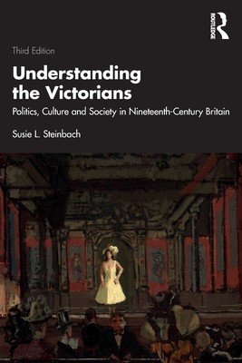 Understanding the Victorians: Politics, Culture and Society in Nineteenth-Century Britain (Steinbach Susie L.)(Paperback)