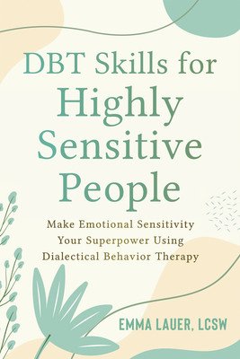 Dbt Skills for Highly Sensitive People: Make Emotional Sensitivity Your Superpower Using Dialectical Behavior Therapy (Lauer Emma)(Paperback)