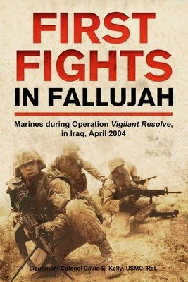 First Fights in Fallujah: Marines During Operation Vigilant Resolve, in Iraq, April 2004 (Kelly David E.)(Pevná vazba)