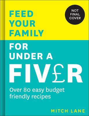 Feed Your Family for Under a Fiver: Over 80 Budget-Friendly, Super Simple Recipes for the Whole Family from Tiktok Star Meals by Mitch (Lane Mitch)(Paperback)