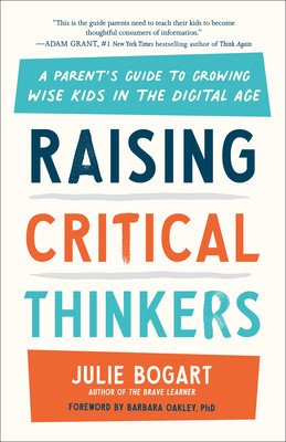 Raising Critical Thinkers: A Parent's Guide to Growing Wise Kids in the Digital Age (Bogart Julie)(Paperback)