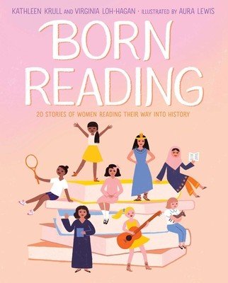 Born Reading: 20 Stories of Women Reading Their Way Into History (Krull Kathleen)(Pevná vazba)