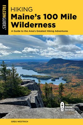 Hiking Maine's 100 Mile Wilderness: A Guide to the Area's Greatest Hiking Adventures (Westrich Greg)(Paperback)