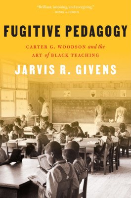 Fugitive Pedagogy: Carter G. Woodson and the Art of Black Teaching (Givens Jarvis R.)(Paperback)