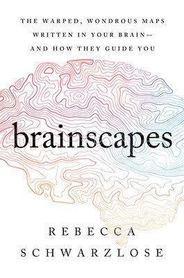 Brainscapes: The Warped, Wondrous Maps Written in Your Brain--And How They Guide You (Schwarzlose Rebecca)(Paperback)