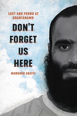 Don't Forget Us Here: Lost and Found at Guantanamo (Adayfi Mansoor)(Pevná vazba)