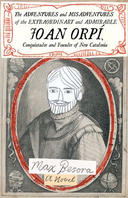 The Adventures and Misadventures of the Extraordinary and Admirable Joan Orp, Conquistador and Founder of New Catalonia (Besora Max)(Paperback)