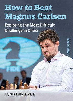 How to Beat Magnus Carlsen: Exploring the Most Difficult Challenge in Chess (Lakdawala Cyrus)(Paperback)