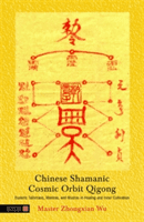Chinese Shamanic Cosmic Orbit Qigong: Esoteric Talismans, Mantras, and Mudras in Healing and Inner Cultivation (Wu Zhongxian)(Paperback)