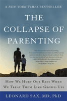 The Collapse of Parenting: How We Hurt Our Kids When We Treat Them Like Grown-Ups (Sax Leonard)(Paperback)