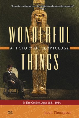 Wonderful Things: A History of Egyptology: 2: The Golden Age: 1881-1914 (Thompson Jason)(Paperback)