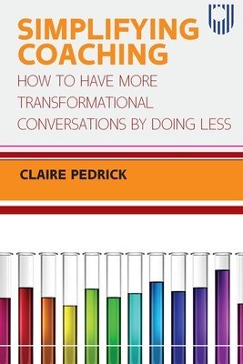 Simplifying Coaching: How to Have More Transformational Conversations by Doing Less (Pedrick Claire)(Paperback)