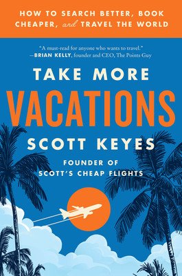 Take More Vacations: How to Search Better, Book Cheaper, and Travel the World (Keyes Scott)(Paperback)