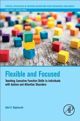 Flexible and Focused: Teaching Executive Function Skills to Individuals with Autism and Attention Disorders (Najdowski Adel C.)(Paperback)