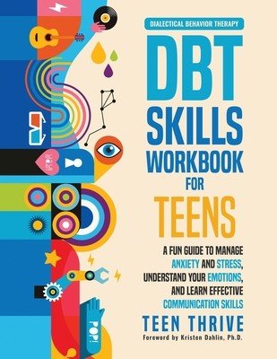 The DBT Skills Workbook for Teens: A Fun Guide to Manage Anxiety and Stress, Understand Your Emotions and Learn Effective Communication Skills (Thrive Teen)(Paperback)