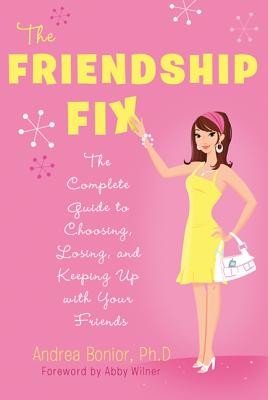 The Friendship Fix: The Complete Guide to Choosing, Losing, and Keeping Up with Your Friends (Bonior Andrea)(Paperback)