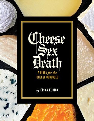 Cheese Sex Death: A Bible for the Cheese Obsessed (Kubick Erika)(Pevná vazba)