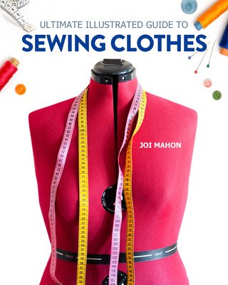 Ultimate Illustrated Guide to Sewing Clothes: A Complete Course on Making Clothing for Fit and Fashion (Mahon Joi)(Paperback)