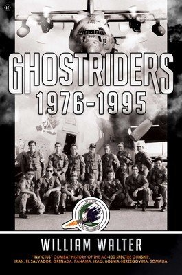 Ghostriders 1976-1995: Invictus Combat History of the Ac-130 Spectre Gunship, Iran, El Salvador, Grenada, Panama, Iraq, Bosnia-Herzegovina, S (Walter William)(Pevná vazba)