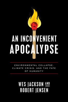An Inconvenient Apocalypse: Environmental Collapse, Climate Crisis, and the Fate of Humanity (Jackson Wes)(Paperback)