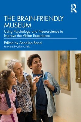The Brain-Friendly Museum: Using Psychology and Neuroscience to Improve the Visitor Experience (Banzi Annalisa)(Paperback)