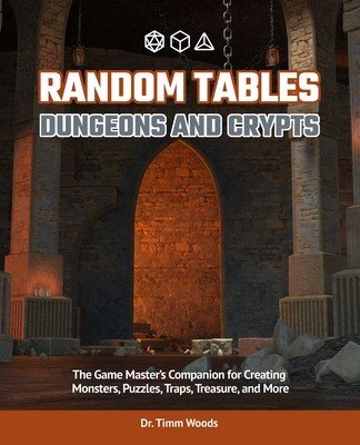 Random Tables: Dungeons and Lairs: The Game Master's Companion for Creating Secret Entrances, Rumors, Prisons, and More (Woods Timm)(Paperback)