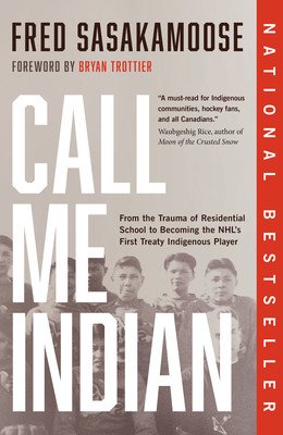 Call Me Indian: From the Trauma of Residential School to Becoming the Nhl's First Treaty Indigenous Player (Sasakamoose Fred)(Paperback)