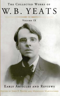 The Collected Works of W.B. Yeats Volume IX: Early Articles and Reviews: Uncollected Articles and Reviews Written Between 1886 and 1900 (Yeats William Butler)(Paperback)