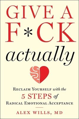 Give a F*ck, Actually: Reclaim Yourself with the 5 Steps of Radical Emotional Acceptance (Wills Alex)(Pevná vazba)