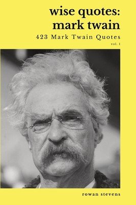Wise Quotes - Mark Twain (423 Mark Twain Quotes): American Writer Humorist Samuel Clemens Quote Collection (Stevens Rowan)(Paperback)