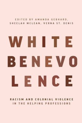 White Benevolence: Racism and Colonial Violence in the Helping Professions(Paperback)