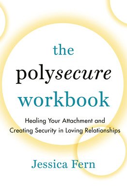 The Polysecure Workbook: Healing Your Attachment and Creating Security in Loving Relationships (Fern Jessica)(Paperback)