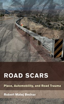 Road Scars: Place, Automobility, and Road Trauma (Bednar Robert Matej)(Paperback)