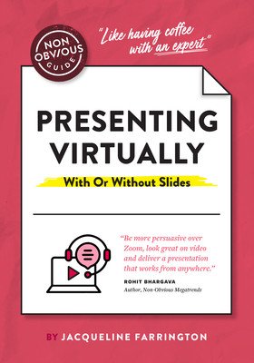 The Non-Obvious Guide to Better Presentations: How to Present Like a Pro (Virtually or in Person) (Farrington Jacqueline)(Paperback)