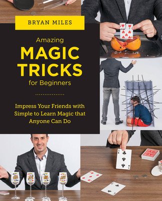 Amazing Magic Tricks for Beginners: Impress Your Friends with Simple to Learn Magic That Anyone Can Do (Miles Bryan)(Paperback)