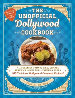The Unofficial Dollywood Cookbook: From Frannie's Famous Fried Chicken Sandwiches to Grist Mill Cinnamon Bread, 100 Delicious Dollywood-Inspired Recip (Browne Erin)(Pevná vazba)