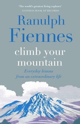 Climb Your Mountain: Everyday Lessons from an Extraordinary Life (Fiennes Ranulph)(Pevná vazba)